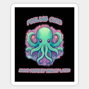 Feeling Cute Cthulhu Might destroy reality later Magnet